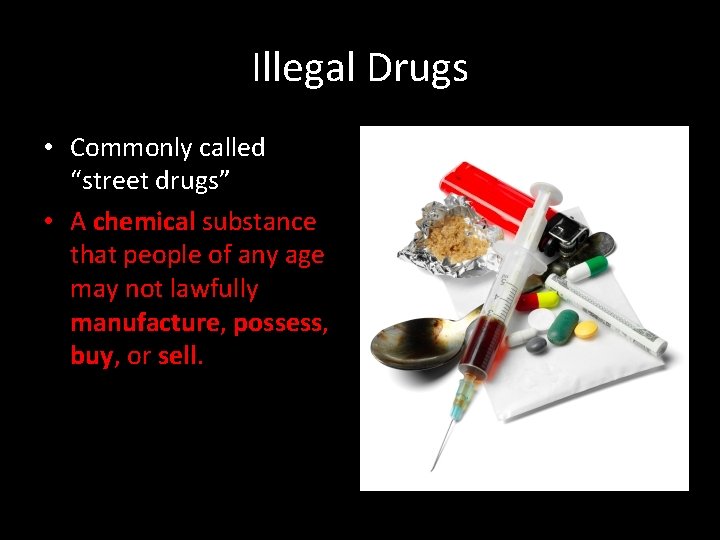 Illegal Drugs • Commonly called “street drugs” • A chemical substance that people of