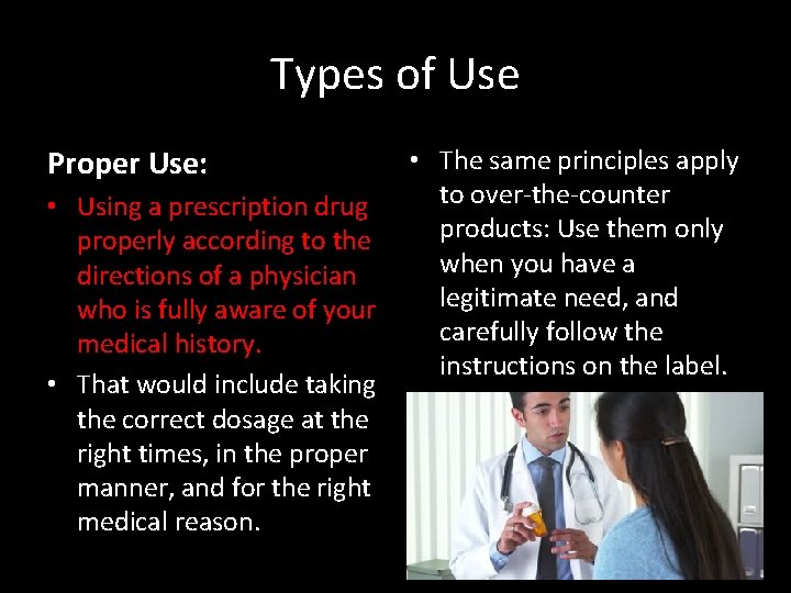 Types of Use Proper Use: • Using a prescription drug properly according to the