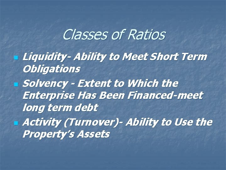 Classes of Ratios n n n Liquidity- Ability to Meet Short Term Obligations Solvency