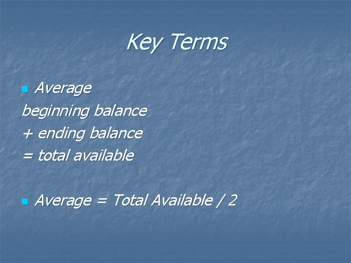 Key Terms Average beginning balance + ending balance = total available n n Average