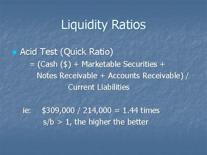 Liquidity Ratios n Acid Test (Quick Ratio) = (Cash ($) + Marketable Securities +