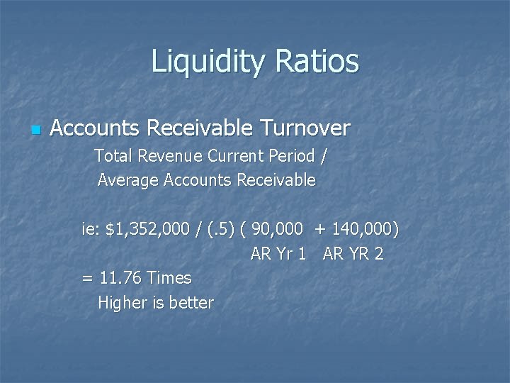 Liquidity Ratios n Accounts Receivable Turnover Total Revenue Current Period / Average Accounts Receivable