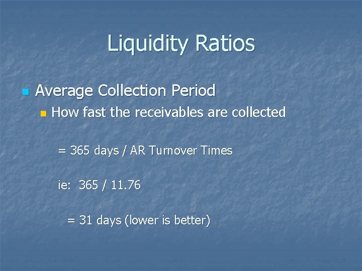 Liquidity Ratios n Average Collection Period n How fast the receivables are collected =