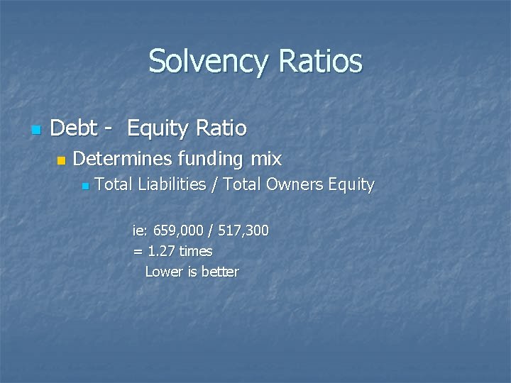 Solvency Ratios n Debt - Equity Ratio n Determines funding mix n Total Liabilities