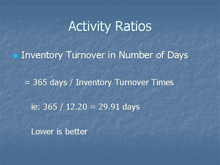 Activity Ratios n Inventory Turnover in Number of Days = 365 days / Inventory