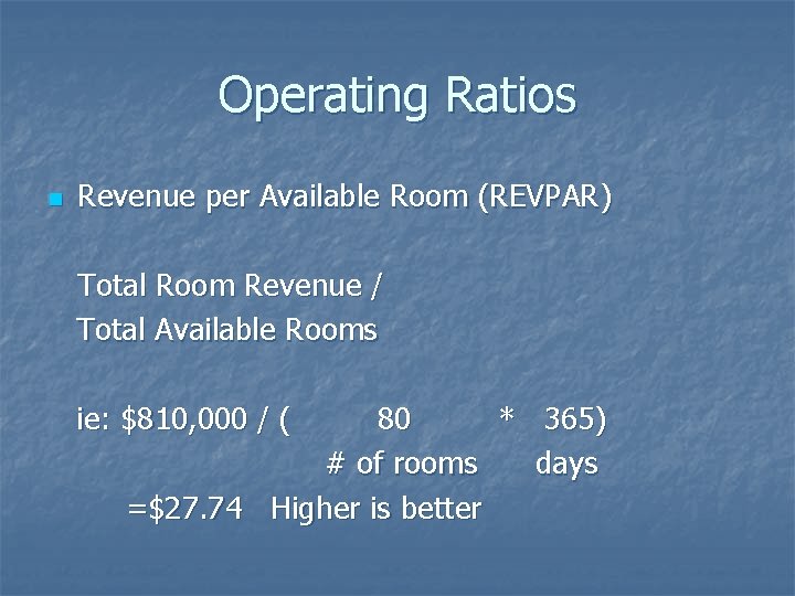 Operating Ratios n Revenue per Available Room (REVPAR) Total Room Revenue / Total Available