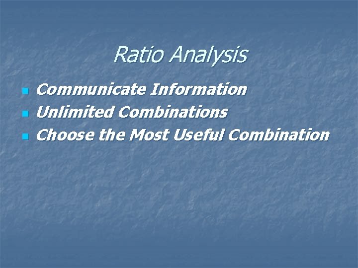 Ratio Analysis n n n Communicate Information Unlimited Combinations Choose the Most Useful Combination