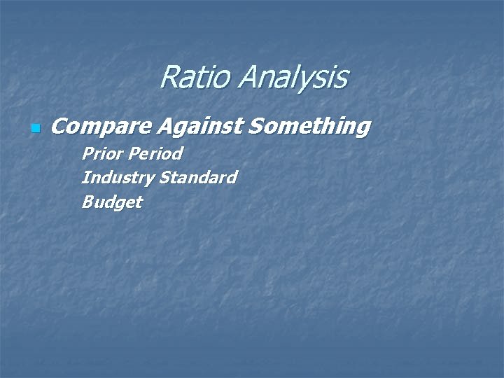 Ratio Analysis n Compare Against Something Prior Period Industry Standard Budget 