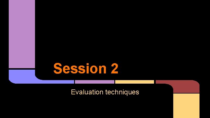 Session 2 Evaluation techniques 