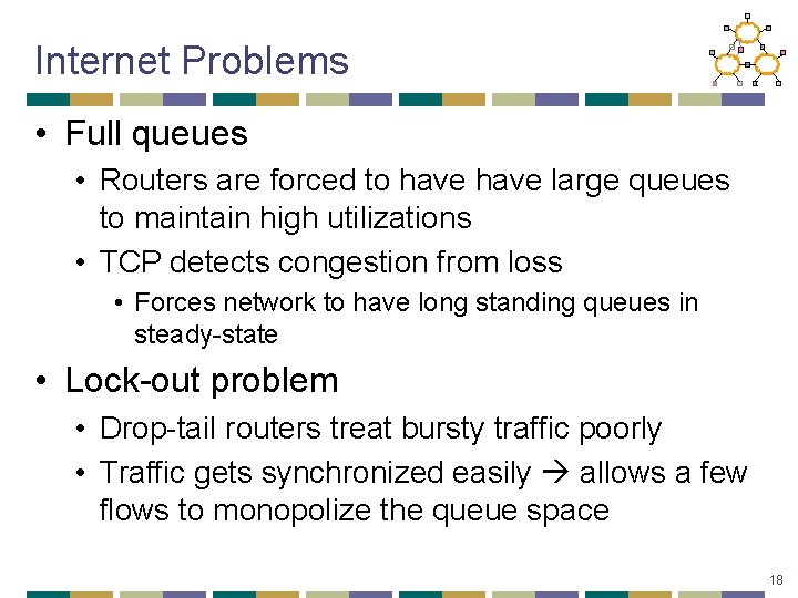 Internet Problems • Full queues • Routers are forced to have large queues to