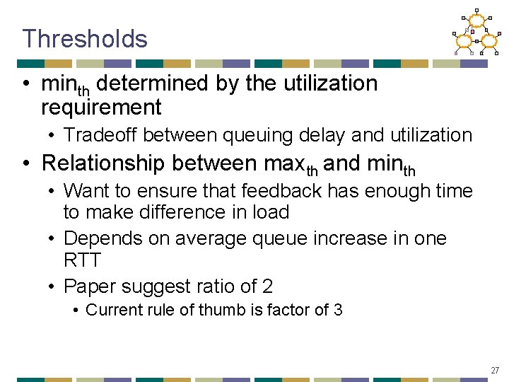 Thresholds • minth determined by the utilization requirement • Tradeoff between queuing delay and