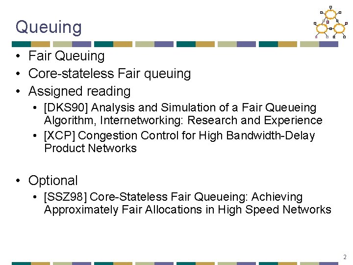 Queuing • Fair Queuing • Core-stateless Fair queuing • Assigned reading • [DKS 90]