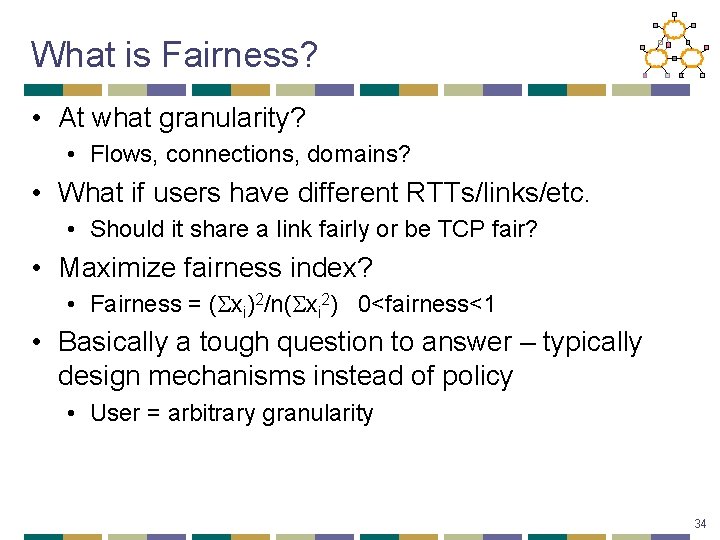 What is Fairness? • At what granularity? • Flows, connections, domains? • What if