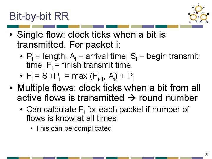 Bit-by-bit RR • Single flow: clock ticks when a bit is transmitted. For packet