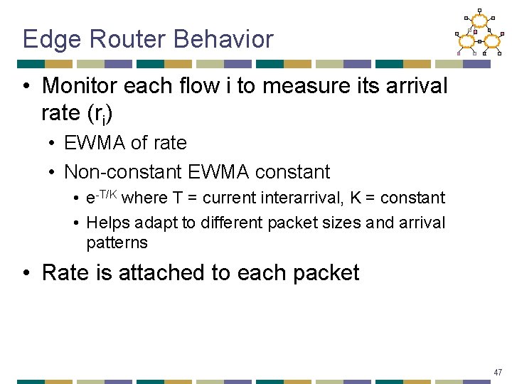 Edge Router Behavior • Monitor each flow i to measure its arrival rate (ri)