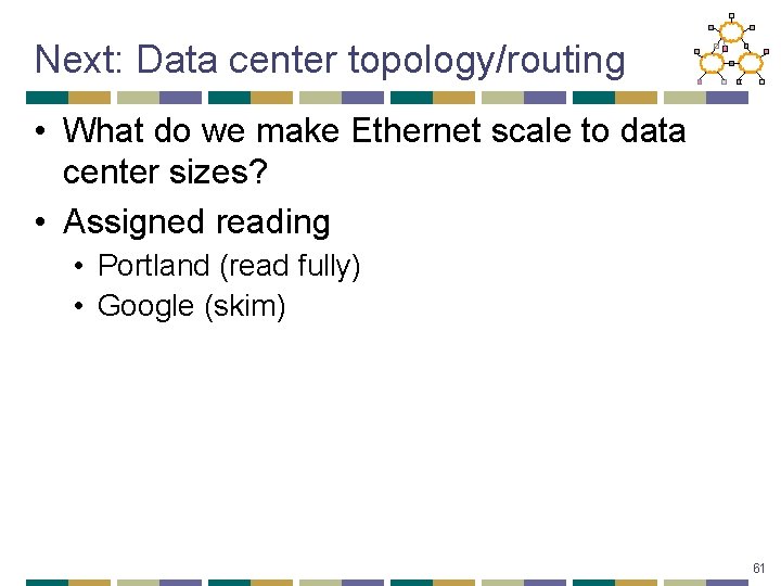 Next: Data center topology/routing • What do we make Ethernet scale to data center