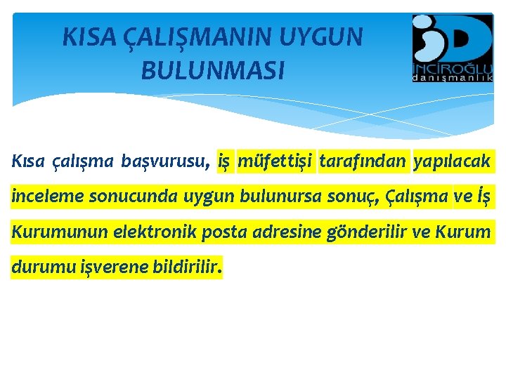 KISA ÇALIŞMANIN UYGUN BULUNMASI Kısa çalışma başvurusu, iş müfettişi tarafından yapılacak inceleme sonucunda uygun