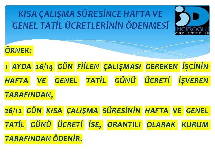 KISA ÇALIŞMA SÜRESİNCE HAFTA VE GENEL TATİL ÜCRETLERİNİN ÖDENMESİ ÖRNEK: 1 AYDA 26/14 GÜN