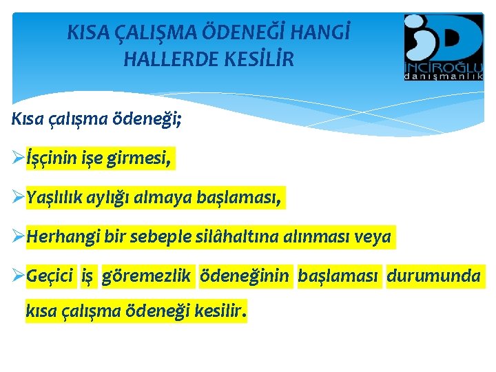 KISA ÇALIŞMA ÖDENEĞİ HANGİ HALLERDE KESİLİR Kısa çalışma ödeneği; Øİşçinin işe girmesi, ØYaşlılık aylığı