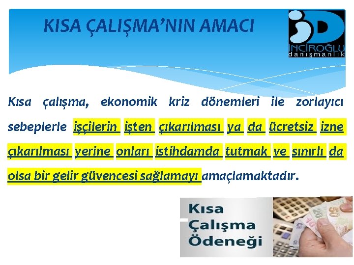 KISA ÇALIŞMA’NIN AMACI Kısa çalışma, ekonomik kriz dönemleri ile zorlayıcı sebeplerle işçilerin işten çıkarılması