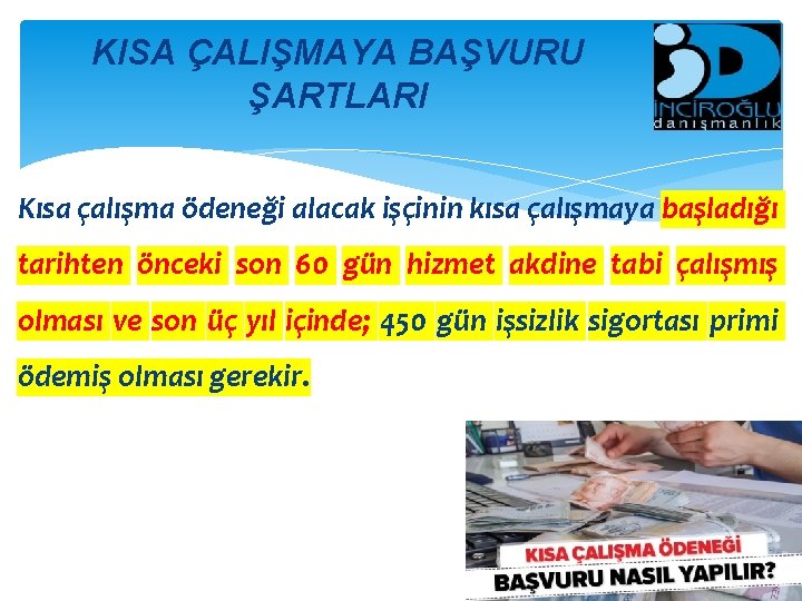 KISA ÇALIŞMAYA BAŞVURU ŞARTLARI Kısa çalışma ödeneği alacak işçinin kısa çalışmaya başladığı tarihten önceki