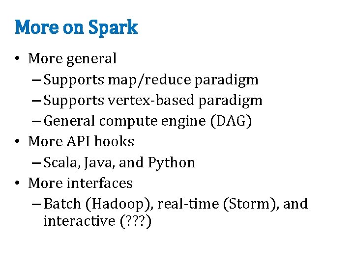 More on Spark • More general – Supports map/reduce paradigm – Supports vertex-based paradigm