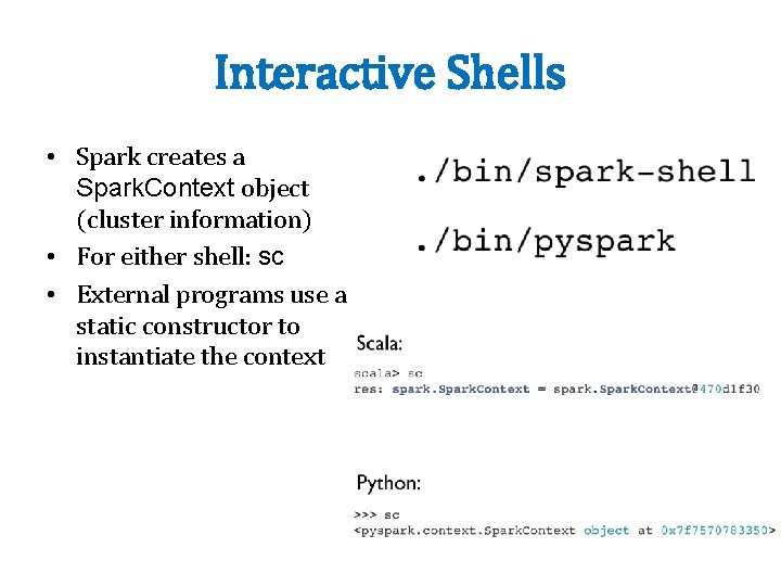 Interactive Shells • Spark creates a Spark. Context object (cluster information) • For either