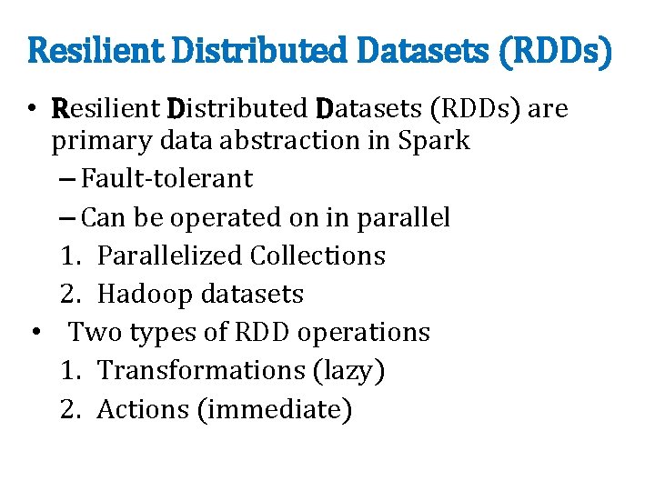 Resilient Distributed Datasets (RDDs) • Resilient Distributed Datasets (RDDs) are primary data abstraction in