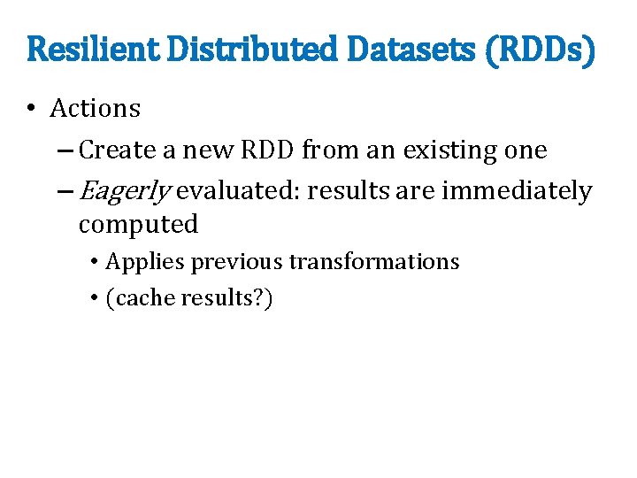 Resilient Distributed Datasets (RDDs) • Actions – Create a new RDD from an existing