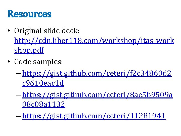 Resources • Original slide deck: http: //cdn. liber 118. com/workshop/itas_work shop. pdf • Code