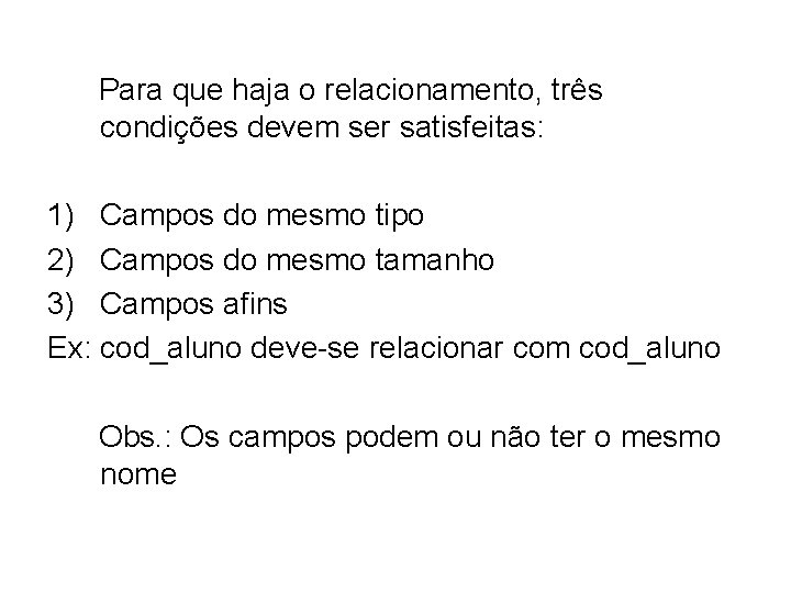 Para que haja o relacionamento, três condições devem ser satisfeitas: 1) Campos do mesmo