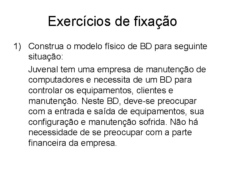 Exercícios de fixação 1) Construa o modelo físico de BD para seguinte situação: Juvenal