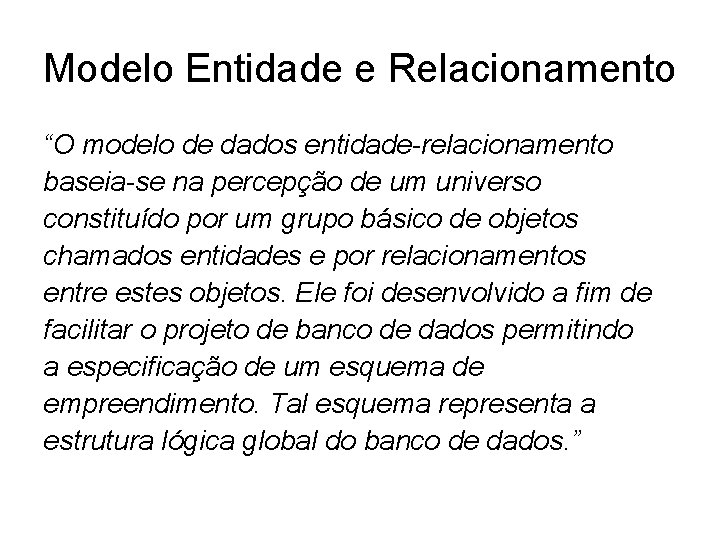 Modelo Entidade e Relacionamento “O modelo de dados entidade-relacionamento baseia-se na percepção de um
