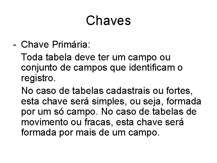 Chaves - Chave Primária: Toda tabela deve ter um campo ou conjunto de campos