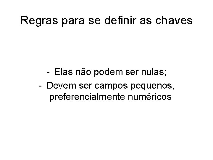 Regras para se definir as chaves - Elas não podem ser nulas; - Devem