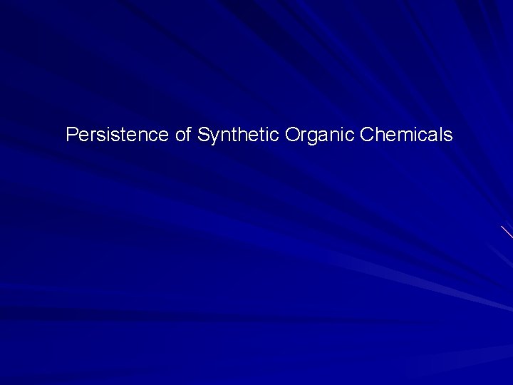 Persistence of Synthetic Organic Chemicals 