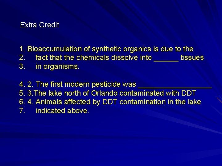 Extra Credit 1. Bioaccumulation of synthetic organics is due to the 2. fact that