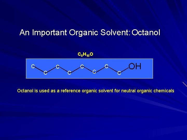 An Important Organic Solvent: Octanol C 8 H 18 O c c c c An Important Organic Solvent: Octanol C 8 H 18 O c c c c