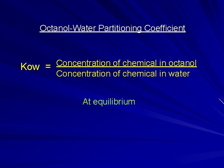 Octanol-Water Partitioning Coefficient Concentration of chemical in octanol Kow = Concentration of chemical in