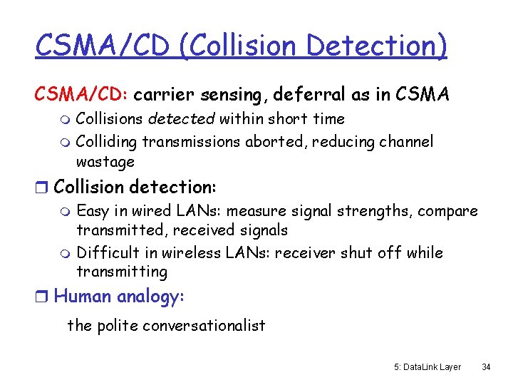 CSMA/CD (Collision Detection) CSMA/CD: carrier sensing, deferral as in CSMA Collisions detected within short