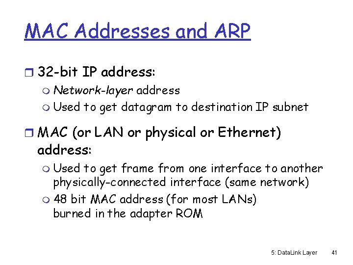 MAC Addresses and ARP r 32 -bit IP address: m Network-layer address m Used