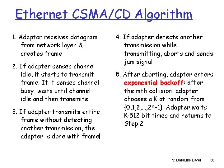 Ethernet CSMA/CD Algorithm 1. Adaptor receives datagram from network layer & creates frame 2.