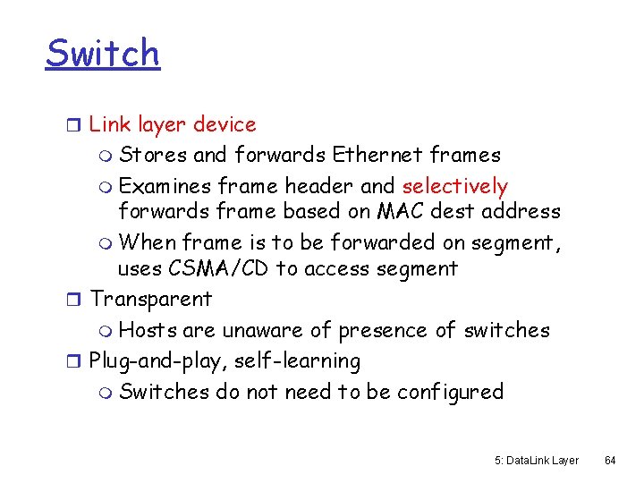 Switch r Link layer device m Stores and forwards Ethernet frames m Examines frame