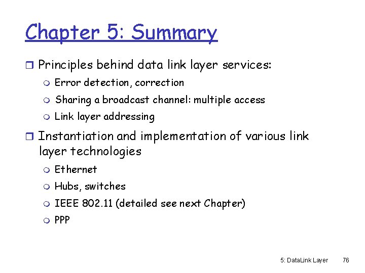 Chapter 5: Summary r Principles behind data link layer services: m Error detection, correction