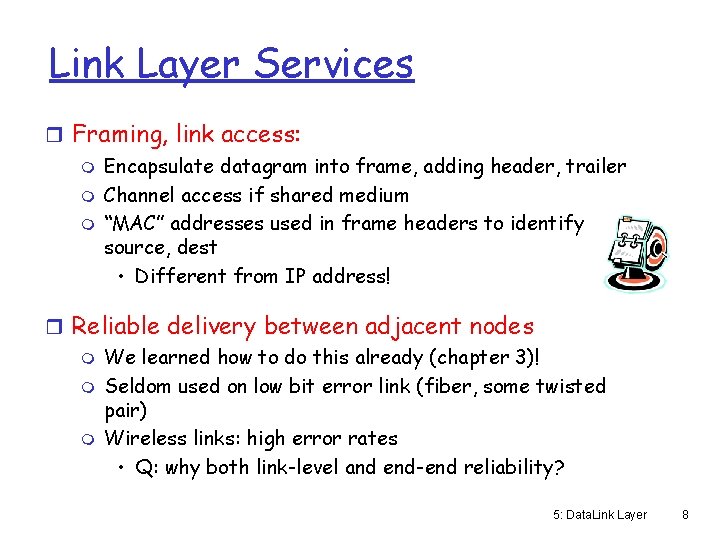 Link Layer Services r Framing, link access: m Encapsulate datagram into frame, adding header,