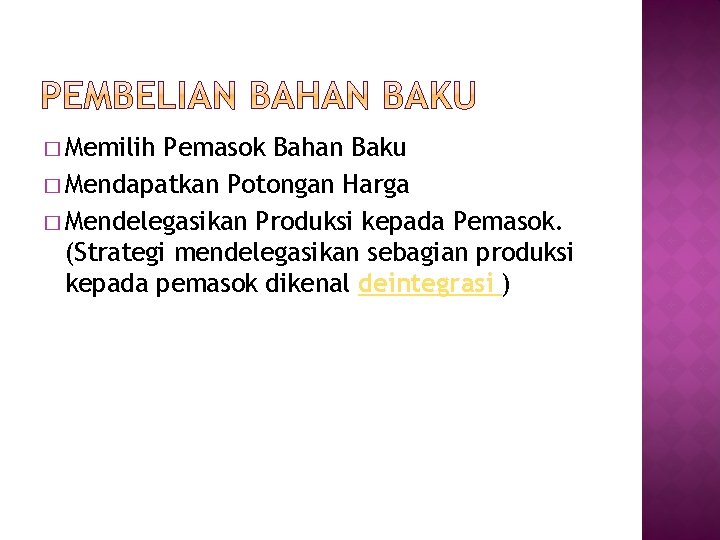 � Memilih Pemasok Bahan Baku � Mendapatkan Potongan Harga � Mendelegasikan Produksi kepada Pemasok.