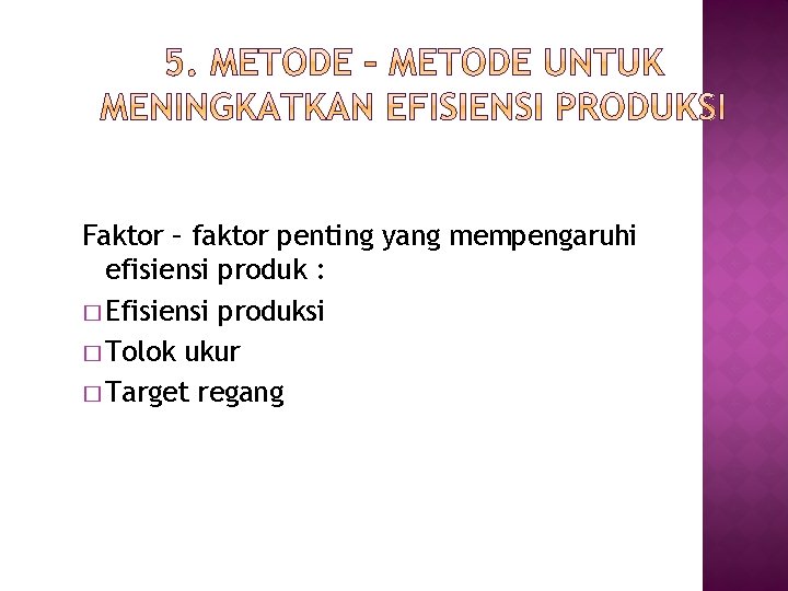 Faktor – faktor penting yang mempengaruhi efisiensi produk : � Efisiensi produksi � Tolok