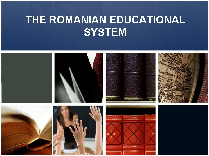 THE ROMANIAN EDUCATIONAL SYSTEM 