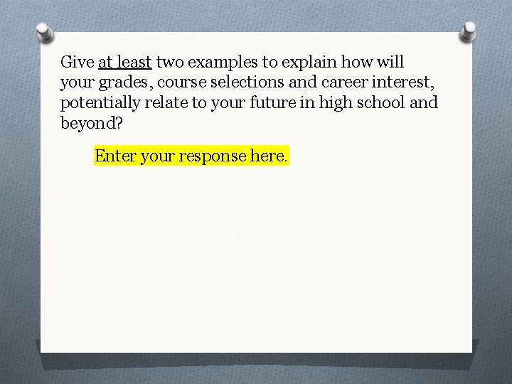 Give at least two examples to explain how will your grades, course selections and