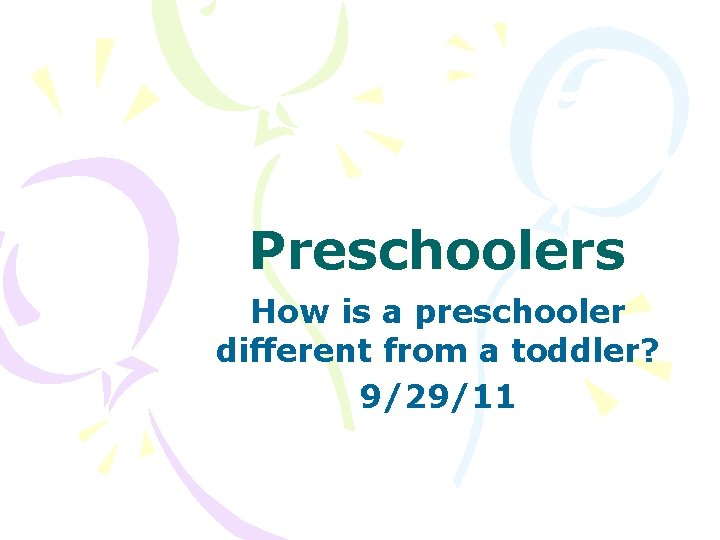 Preschoolers How is a preschooler different from a toddler? 9/29/11 